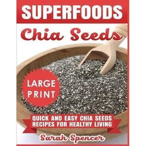 Superfoods Chia Seeds ***Large Print Edition***: Quick and Easy Chia Seed Recipe